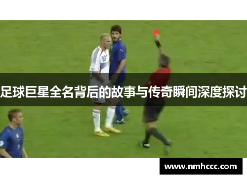 足球巨星全名背后的故事与传奇瞬间深度探讨