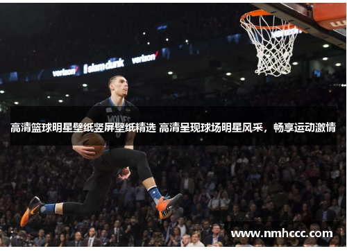 高清篮球明星壁纸竖屏壁纸精选 高清呈现球场明星风采，畅享运动激情
