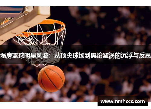 塌房篮球明星风波：从顶尖球场到舆论漩涡的沉浮与反思