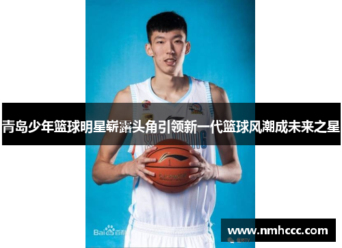 青岛少年篮球明星崭露头角引领新一代篮球风潮成未来之星